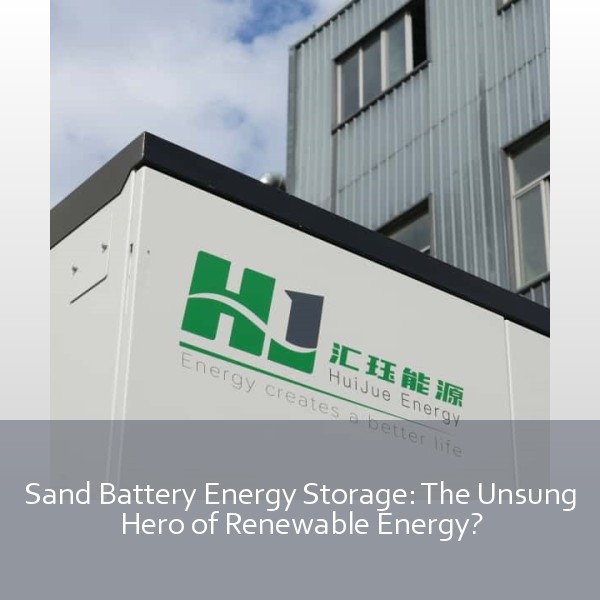 Sand Battery Energy Storage: The Unsung Hero of Renewable Energy?